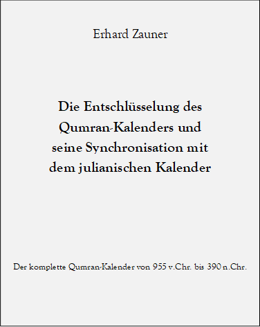 Erhard Zauner


Die Entschl�sselung des 
Qumran-Kalenders und 
seine Synchronisation mit 
dem julianischen Kalender


Der komplette Qumran-Kalender von 955 v.Chr. bis 390 n.Chr.



